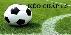 Kèo chấp 1,5 và cách đọc hiệu quả trong cá cược bóng đá